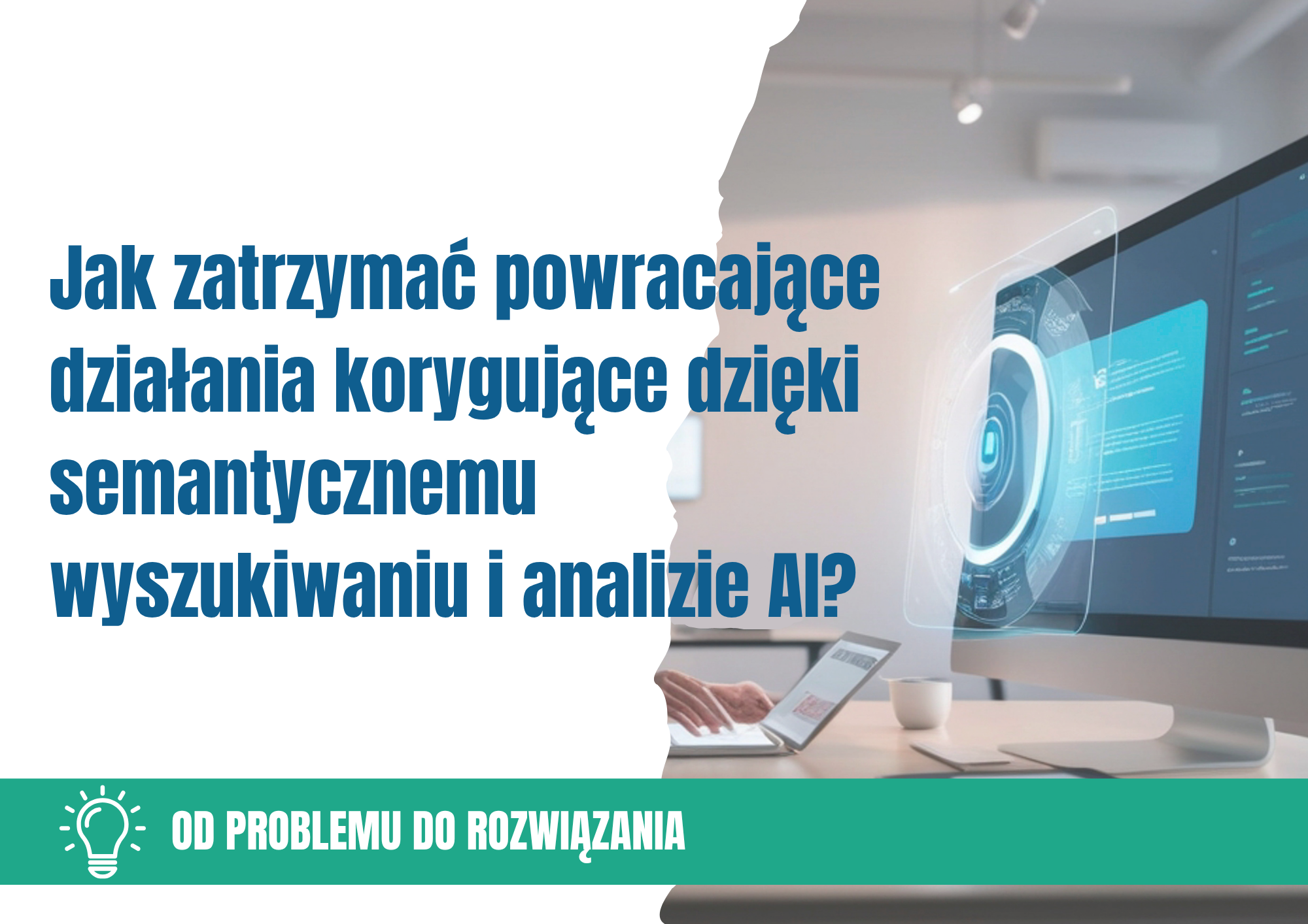 Jak zatrzymać powracające działania korygujące dzięki semantycznemu wyszukiwaniu i analizie AI?
